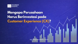 Mengapa Perusahaan Harus Berinvestasi pada Customer Experience (CX)