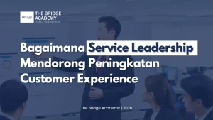 Bagaimana Service Leadership Mendorong Peningkatan Customer Experience